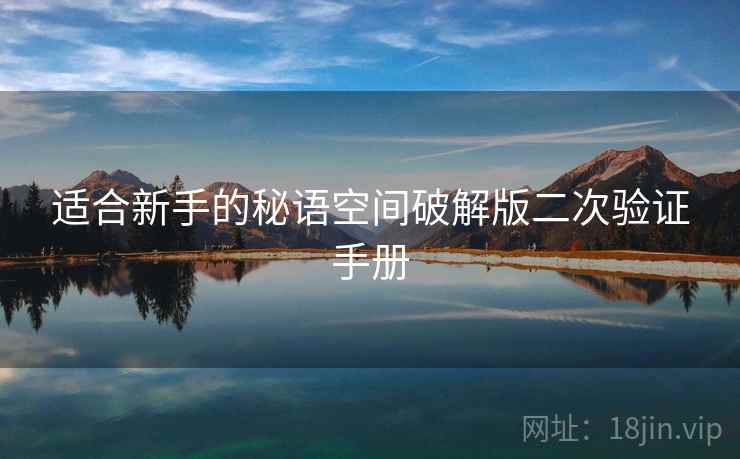 适合新手的秘语空间破解版二次验证手册