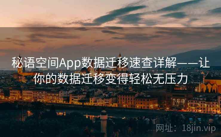 秘语空间App数据迁移速查详解——让你的数据迁移变得轻松无压力